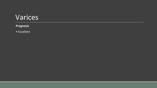 Varices
Prognosis
• Excellent
 