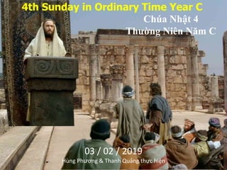 4th Sunday in Ordinary Time Year C
Chúa Nhật 4
Thường Niên Năm C
03 / 02 / 2019
Hùng Phương & Thanh Quảng thực hiện
 