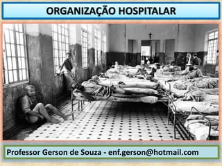 ORGANIZAÇÃO HOSPITALAR
Professor Gerson de Souza - enf.gerson@hotmail.com
 