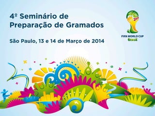 4º Seminário de
Preparação de Gramados
São Paulo, 13 e 14 de Março de 2014
 