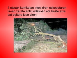 4 otsoak korriketan irten ziren eskopetaren
tiroen zarata entzundakoan eta beste etxe
bat egitera joan ziren.
 