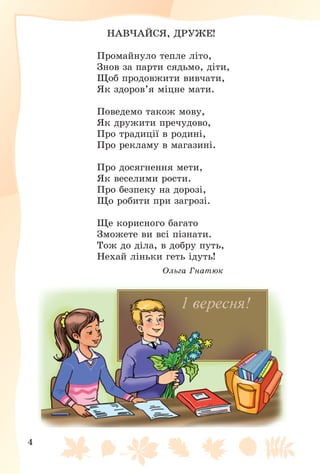 4
ÍÀÂ×ÀÉÑß, ÄÐÓÆÅ!
Ïðîìàéíóëî òåïëå ëіòî,
Çíîâ çà ïàðòè ñÿäüìî, äіòè,
Ùîá ïðîäîâæèòè âèâ÷àòè,
ßê çäîðîâ’ÿ ìіöíå ìàòè.
Ïîâåäåìî òàêîæ ìîâó,
ßê äðóæèòè ïðå÷óäîâî,
Ïðî òðàäèöії â ðîäèíі,
Ïðî ðåêëàìó â ìàãàçèíі.
Ïðî äîñÿãíåííÿ ìåòè,
ßê âåñåëèìè ðîñòè.
Ïðî áåçïåêó íà äîðîçі,
Ùî ðîáèòè ïðè çàãðîçі.
Ùå êîðèñíîãî áàãàòî
Çìîæåòå âè âñі ïіçíàòè.
Òîæ äî äіëà, â äîáðó ïóòü,
Íåõàé ëіíüêè ãåòü іäóòü!
Îëüãà Ãíàòþê
 