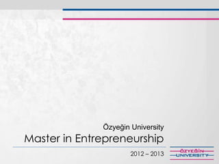 Özyeğin University
Master in Entrepreneurship
                      2012 – 2013
 