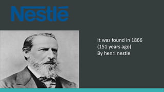 It was found in 1866
(151 years ago)
By henri nestle
 