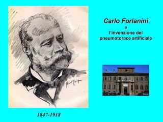 Carlo Forlanini
e
l’invenzione del
pneumotorace artificiale
1847-1918
 