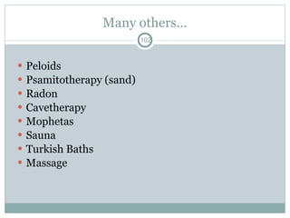 Many others… Peloids Psamitotherapy (sand) Radon Cavetherapy  Mophetas Sauna Turkish Baths Massage 