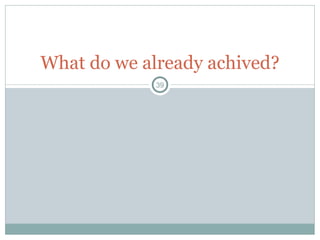 What do we already achived? 