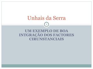 UM EXEMPLO DE BOA INTGRAÇÃO DOS FACTORES CIRUNSTANCIAIS Unhais da Serra 