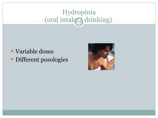 Hydropinia (oral intake / drinking)  Variable doses  Different posologies 