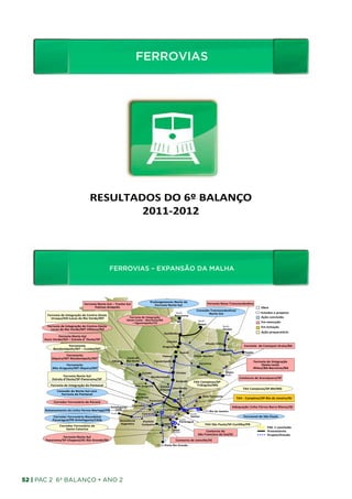 FERROVIAS
                                FERROVIAS	
  




                   RESULTADOS	
  DO	
  6º	
  BALANÇO	
  
                           2011-­‐2012   	
  




                         FERROVIAS – EXPANSÃO DA MALHA




52 | PAC 2 6º Balanço • Ano 2
 