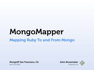Ordered List
John Nunemaker
MongoSF San Francisco, CA
April 30, 2010
MongoMapper
Mapping Ruby To and From Mongo
 