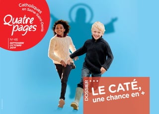 Catholique
s
en Seine-
Saint-Denis
DOSSIER
LE CATÉ,
une chance en +
No
46
SEPTEMBRE
OCTOBRE
2019
©P.RAZZO/CIRIC
 