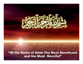 “IN the Name of Allah The Most Beneficent
          and the Most Merciful”
 