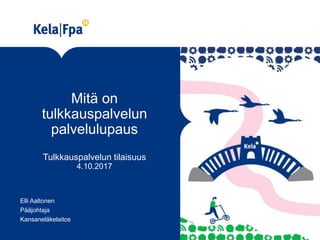 Elli Aaltonen
Pääjohtaja
Kansaneläkelaitos
Mitä on
tulkkauspalvelun
palvelulupaus
Tulkkauspalvelun tilaisuus
4.10.2017
 