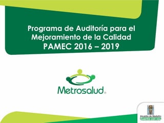 Programa de Auditoría para el
Mejoramiento de la Calidad
PAMEC 2016 – 2019
 