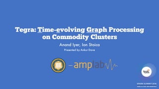 Tegra: Time-evolving Graph Processing
on Commodity Clusters
Anand Iyer, Ion Stoica
Presented by Ankur Dave
 