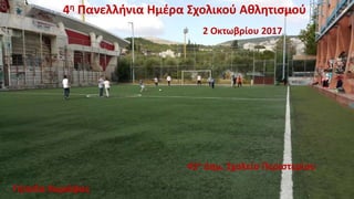 2 Οκτωβρίου 2017
4η Πανελλήνια Ημέρα Σχολικού Αθλητισμού
41ο Δημ. Σχολείο Περιστερίου
Γήπεδα Χωράφας
 