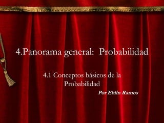 4.Panorama general: Probabilidad

      4.1 Conceptos básicos de la
             Probabilidad
                         Por Eblin Ramos
 