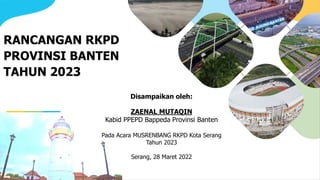 Disampaikan oleh:
ZAENAL MUTAQIN
Kabid PPEPD Bappeda Provinsi Banten
Pada Acara MUSRENBANG RKPD Kota Serang
Tahun 2023
Serang, 28 Maret 2022
 