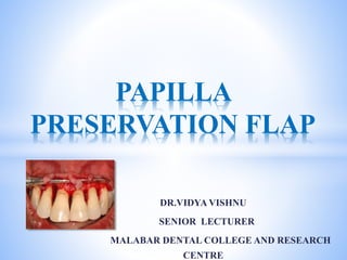 PAPILLA
PRESERVATION FLAP
DR.VIDYA VISHNU
SENIOR LECTURER
MALABAR DENTAL COLLEGE AND RESEARCH
CENTRE
1
 
