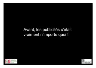 Avant, les publicités c’était
vraiment n’importe quoi !




                                2
 