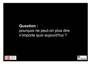 Question :
pourquoi ne peut-on plus dire
n’importe quoi aujourd’hui ?




                                8
 