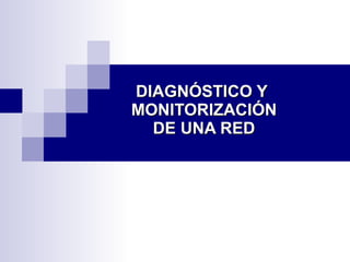 DIAGNÓSTICO Y  MONITORIZACIÓN  DE UNA RED 