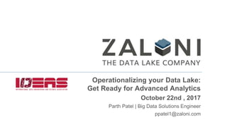 Operationalizing your Data Lake:
Get Ready for Advanced Analytics
October 22nd , 2017
Parth Patel | Big Data Solutions Engineer
ppatel1@zaloni.com
 