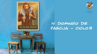 IV DOMINGO DE
PASCUA – CICLO B
 