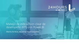 Manejo de indicadores clave de
desempeño (KPI) con Power BI
Alberto De Rossi, dbLearner Head Consultant
 