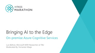 Luis Beltran, Microsoft MVP, Researcher at TBU
Moderated By: Fernando Sibaja
Bringing AI to the Edge
On-premise Azure Cognitive Services
 