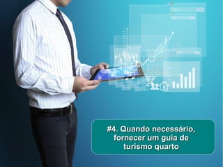#4. Quando necessário,#4. Quando necessário,
fornecer um guia defornecer um guia de
turismo quartoturismo quarto
 