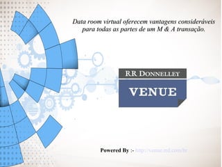 Data room virtual oferecem vantagens consideráveisData room virtual oferecem vantagens consideráveis
para todas as partes de um M & A transação.para todas as partes de um M & A transação.
Powered By :- http://venue.rrd.com/br
 