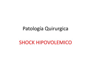 Patología Quirurgica
SHOCK HIPOVOLEMICO
 
