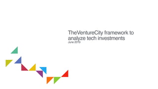 TheVentureCity framework to
analyze tech investments
June 2019
 