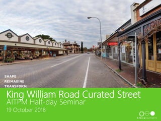 King William Road Curated Street
AITPM Half-day Seminar
19 October 2018
 