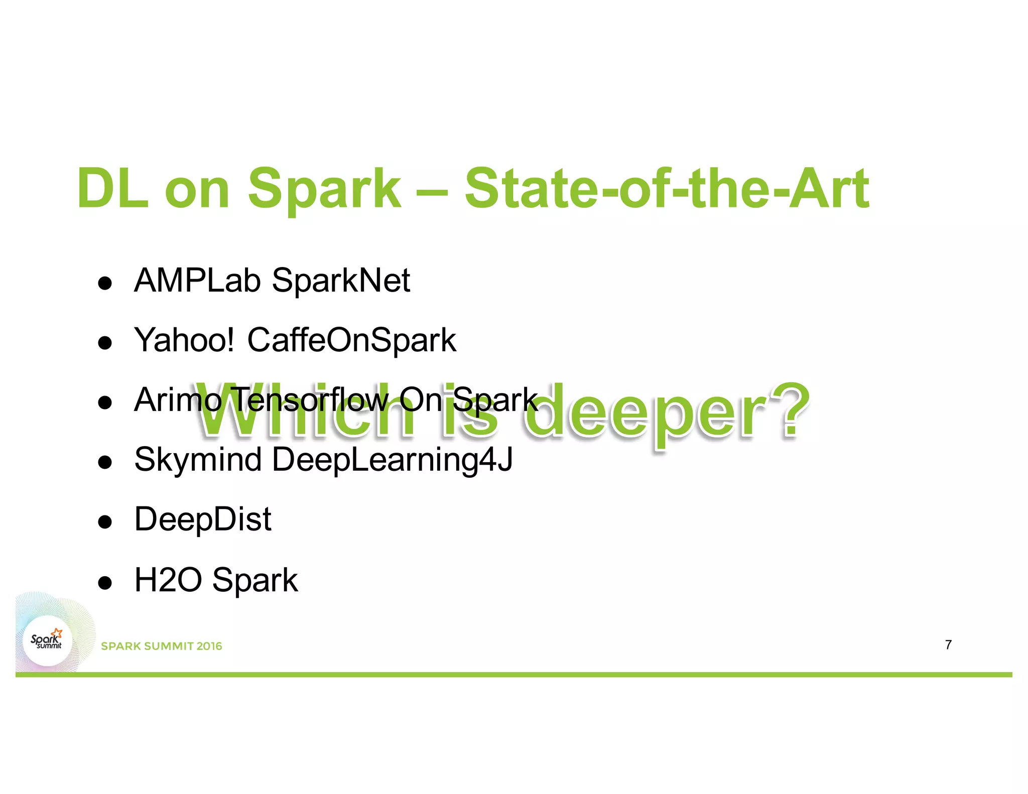 DL on Spark – State-of-the-Art
l AMPLab SparkNet
l Yahoo! CaffeOnSpark
l Arimo Tensorflow On Spark
l Skymind DeepLearning4J
l DeepDist
l H2O Spark
7
 