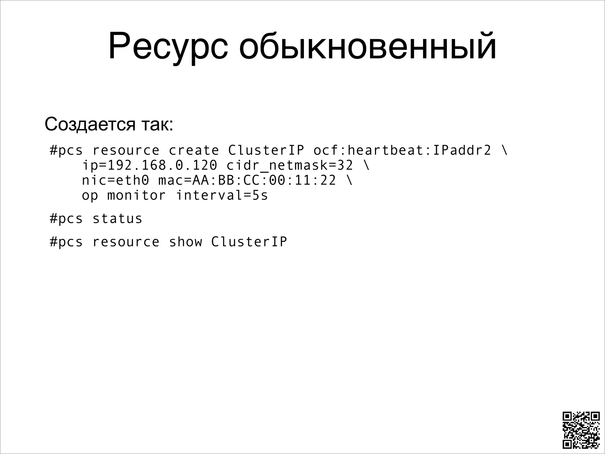 Ресурс обыкновенный
Создается так:
#pcs resource create ClusterIP ocf:heartbeat:IPaddr2  
ip=192.168.0.120 cidr_netmask=32  
nic=eth0 mac=AA:BB:CC:00:11:22  
op monitor interval=5s
#pcs status
#pcs resource show ClusterIP

 