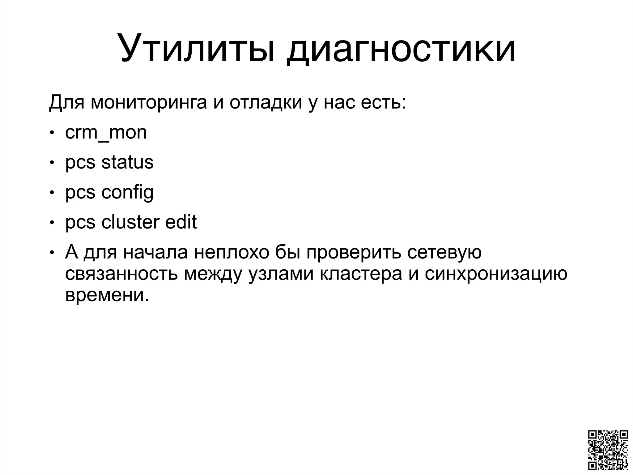 Утилиты диагностики
Для мониторинга и отладки у нас есть:
L

crm_mon

L

pcs status

L

pcs config

L

pcs cluster edit

L

А для начала неплохо бы проверить сетевую
связанность между узлами кластера и синхронизацию
времени.

 