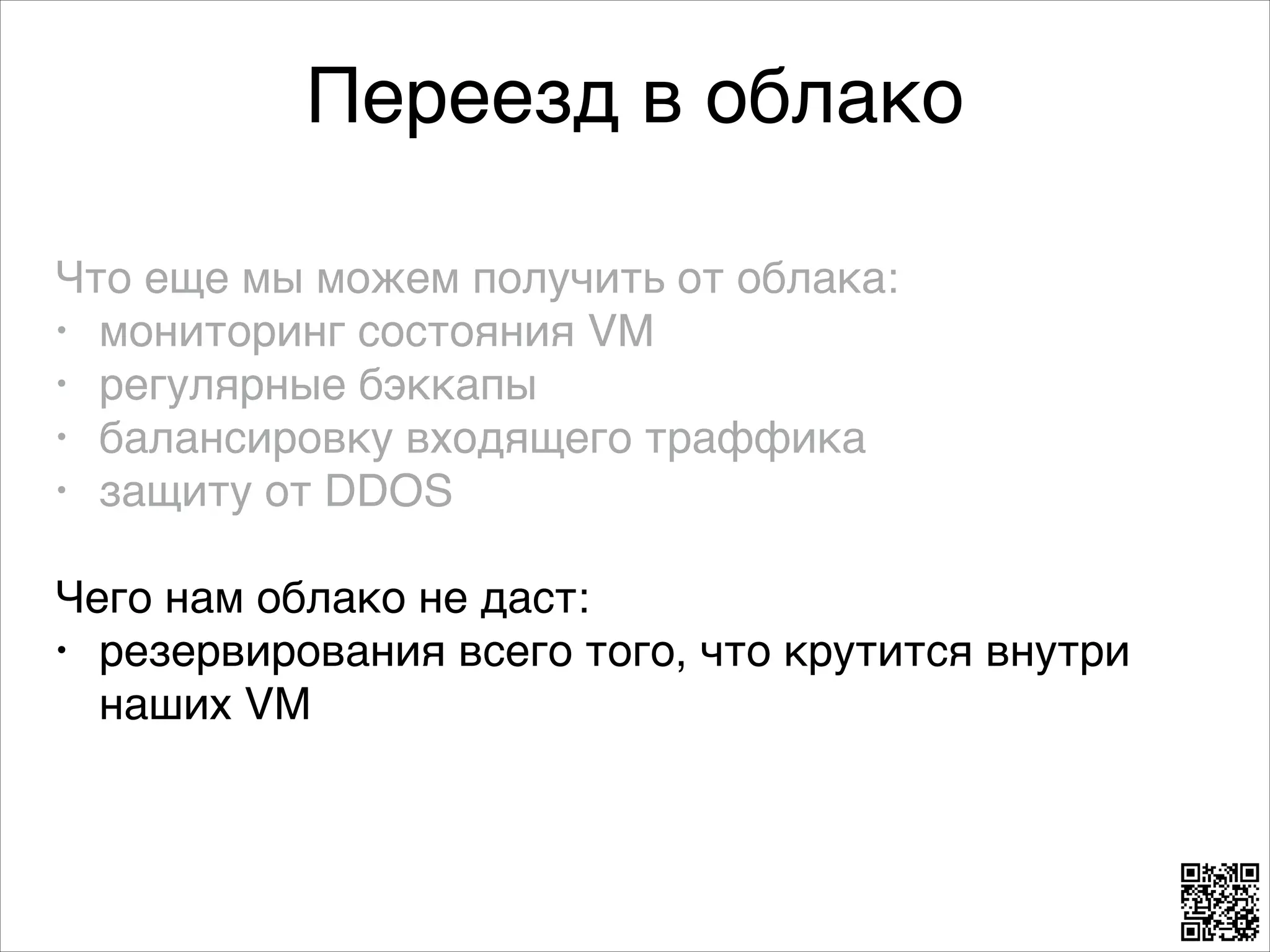 Переезд в облако
Что еще мы можем получить от облака:8
• мониторинг состояния VM8
• регулярные бэккапы8
• балансировку входящего траффика8
• защиту от DDOS8
8

Чего нам облако не даст:8
• резервирования всего того, что крутится внутри
наших VM

 