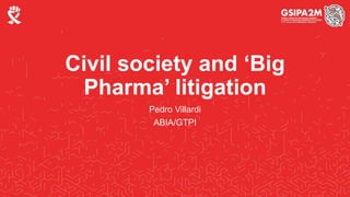 Civil society and ‘Big
Pharma’ litigation
Pedro Villardi
ABIA/GTPI
 