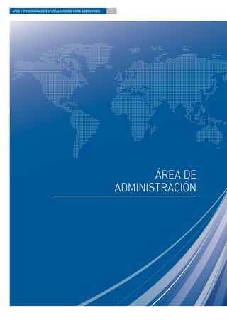 4PEE / PROGRAMA DE ESPECIALIZACIÓN PARA EJECUTIVOS   10




                                                                 ÁREA DE
                                                          ADMINISTRACIÓN
 