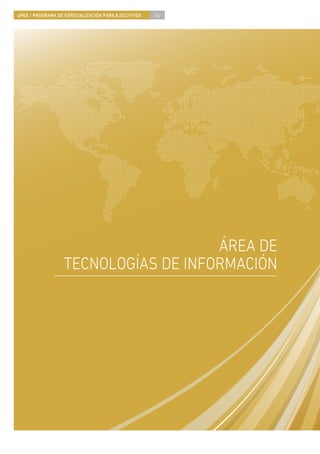 4PEE / PROGRAMA DE ESPECIALIZACIÓN PARA EJECUTIVOS   56




                                     ÁREA DE
                  TECNOLOGÍAS DE INFORMACIÓN
 
