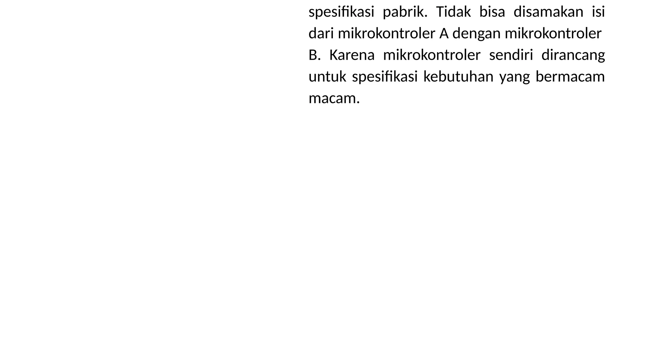 spesifikasi pabrik. Tidak bisa disamakan isi
dari mikrokontroler A dengan mikrokontroler
B. Karena mikrokontroler sendiri dirancang
untuk spesifikasi kebutuhan yang bermacam
macam.
 