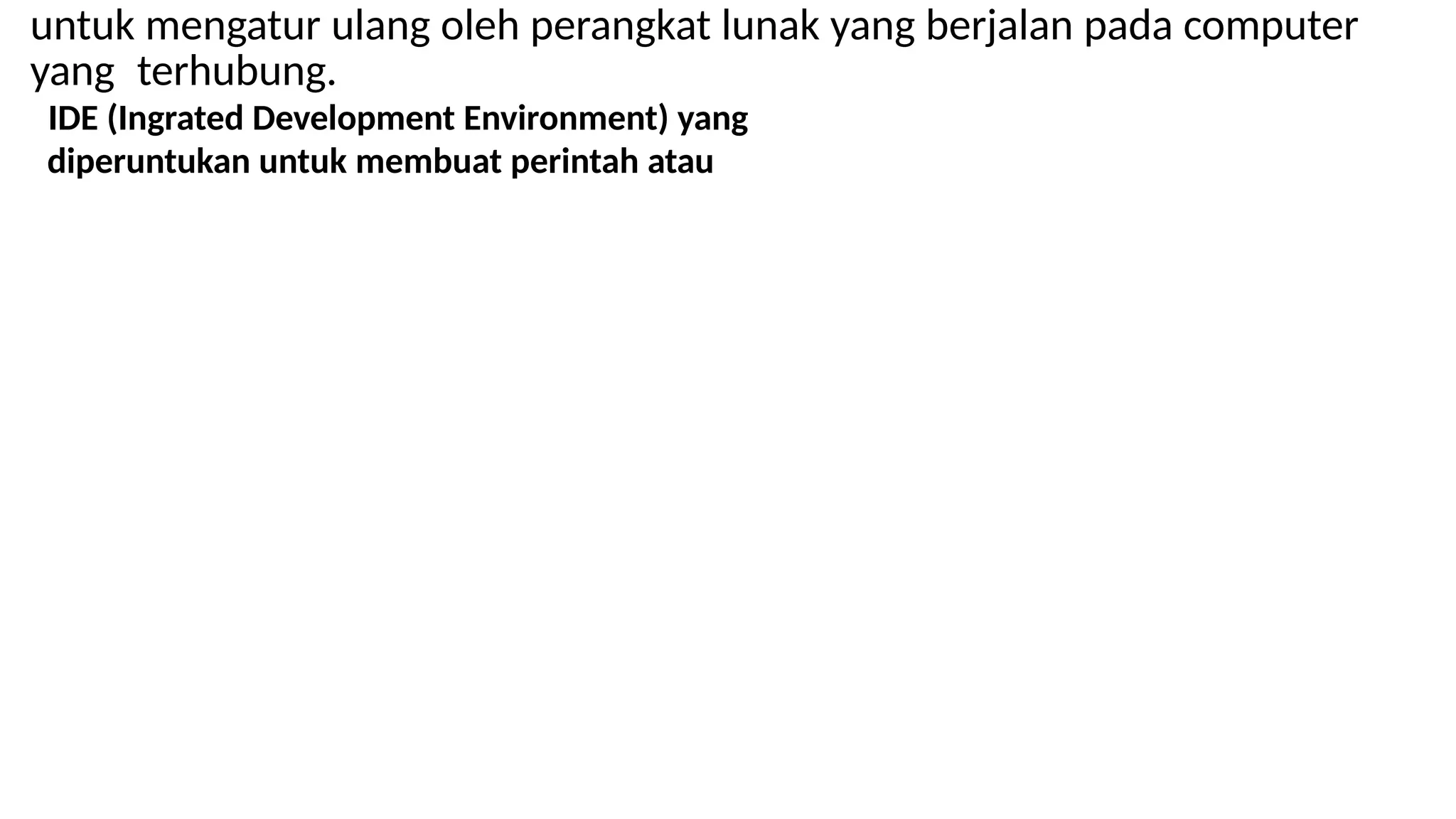 untuk mengatur ulang oleh perangkat lunak yang berjalan pada computer
yang terhubung.
IDE (Ingrated Development Environment) yang
diperuntukan untuk membuat perintah atau
 