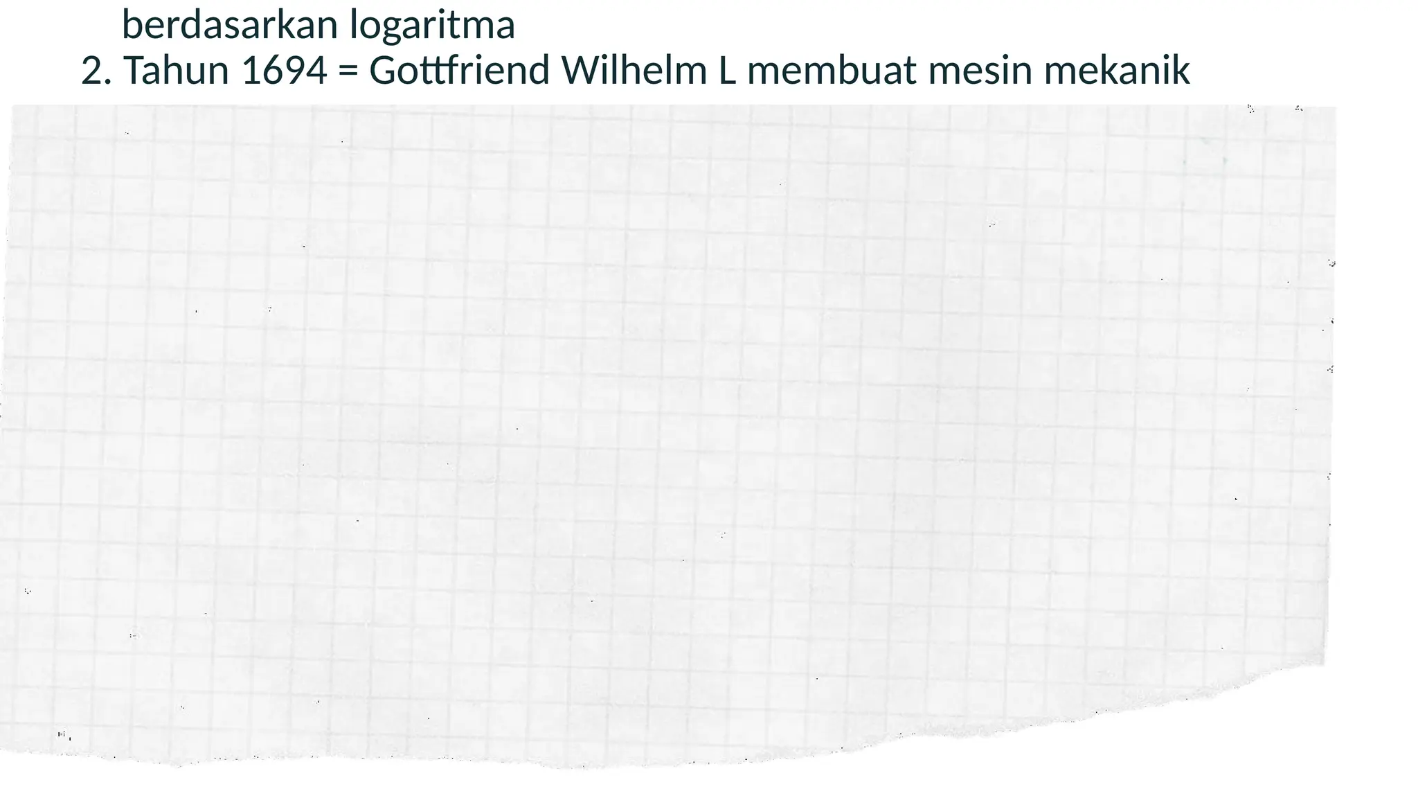 berdasarkan logaritma
2. Tahun 1694 = Gottfriend Wilhelm L membuat mesin mekanik
 