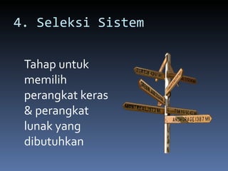 4. Seleksi Sistem Tahap untuk  memilih perangkat keras & perangkat lunak yang dibutuhkan 