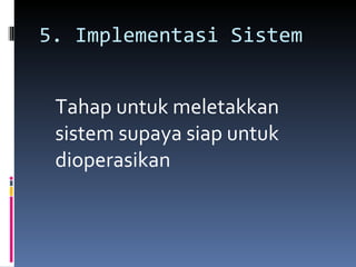 5. Implementasi Sistem Tahap untuk meletakkan sistem supaya siap untuk dioperasikan 