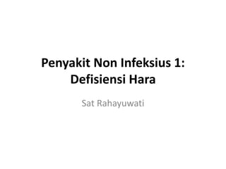 Penyakit Non Infeksius 1:
Defisiensi Hara
Sat Rahayuwati
 