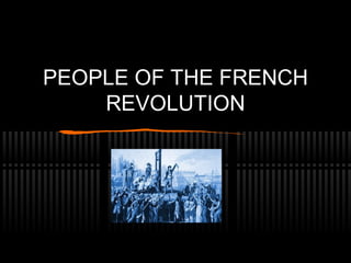 PEOPLE OF THE FRENCH
REVOLUTION
 